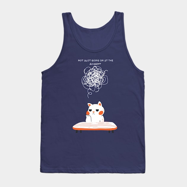 Not a lot going on at the moment cat version Tank Top by Pop on Elegance